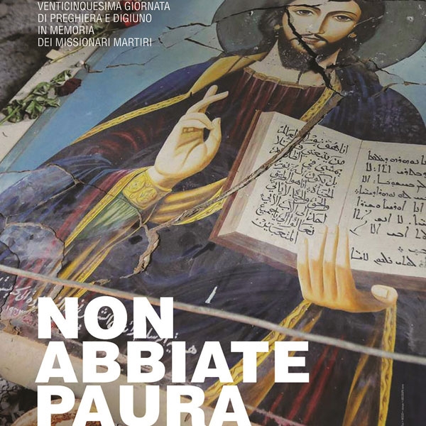 Non abbiate paura – XXV Giornata di preghiera e digiuno in memoria dei missionari martiri